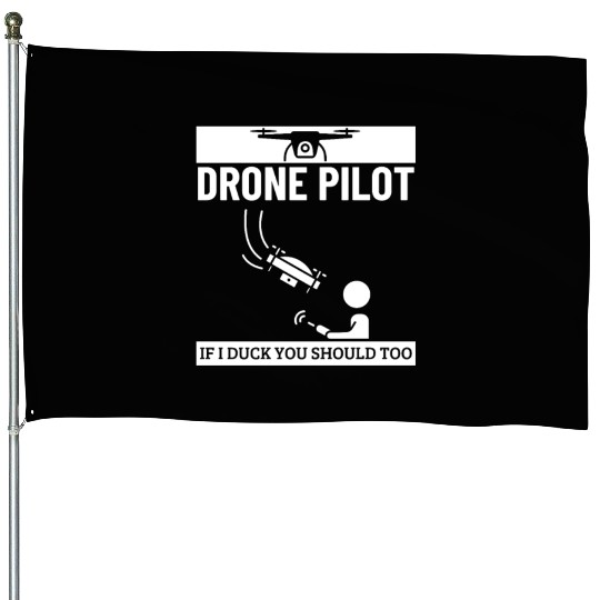 Drone Pilot If I Duck You Should Too Funny Drone House Flags