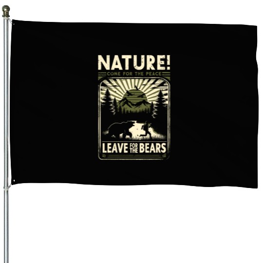Nature, Come For The Peace, Leave For The Bears. House Flags