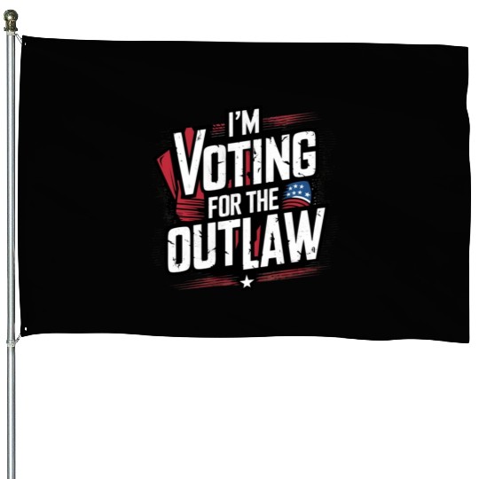 I’M VOTING FOR THE OUTLAW House Flags