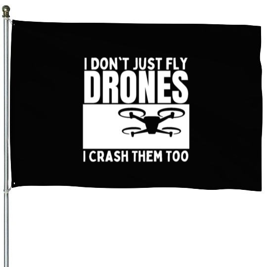 I Don't Just Fly Drones I Crash Them Too Funny House Flags