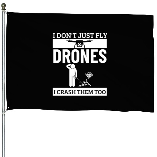 I Don't Just Fly Drones I Crash Them Too Funny House Flags