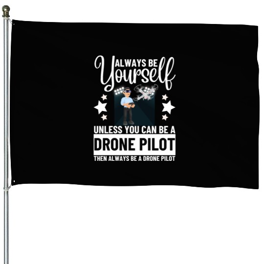 Quadcopter Always Be Yourself Unless You Can Be A House Flags