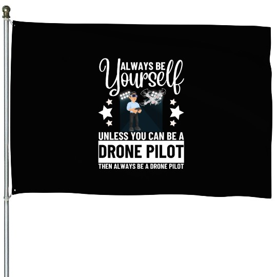 Quadcopter Always Be Yourself Unless You Can Be A House Flags