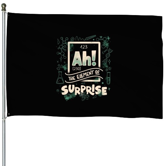 Ah The Element Of Surprise House Flags