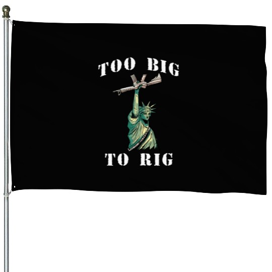 Too Big to Rig 2024 Trump Saying Trump 2024 House Flags