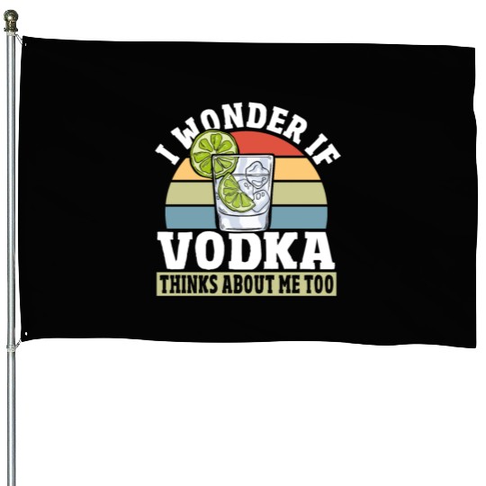I Wonder if Vodka Thinks About Me Too House Flags