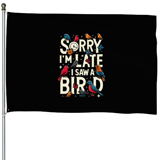 Sorry I'm Late I Saw A Bird Birdwatching Lover House Flags