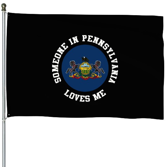 Someone In Pennsylvania Loves Me House Flags