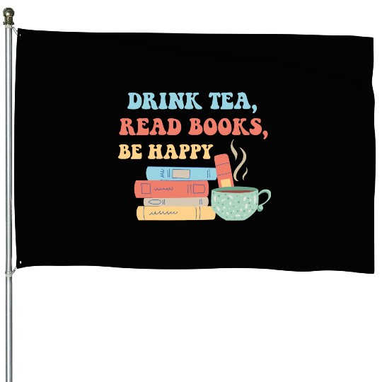 Drink Tea Read Books Be Happy House Flags