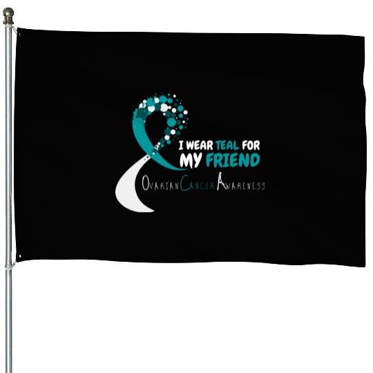 I Wear Teal For My Friend Ovarian Cancer Awareness House Flags