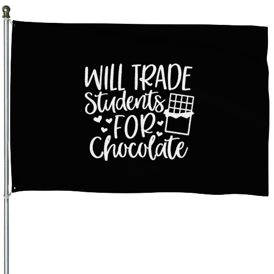 Will Trade Students For Chocolate Teacher House Flags