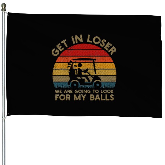 Get In Loser Look For My Golf Ball Golf Cart House Flags