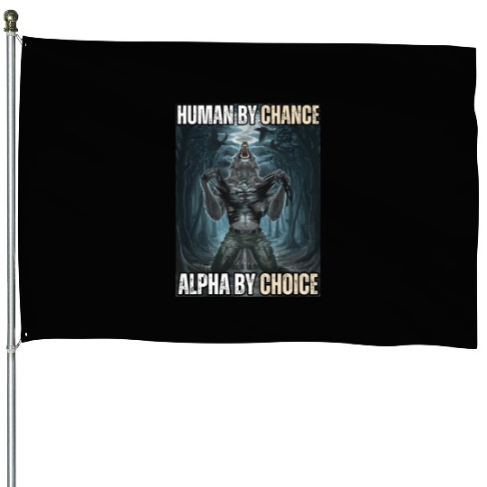 Human By Chance Alpha By Choice Alpha Wolf Meme House Flags
