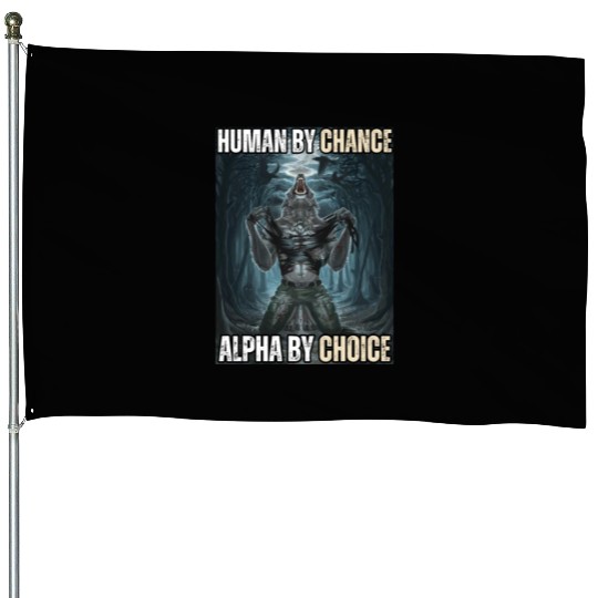Human By Chance Alpha By Choice Alpha Wolf Meme House Flags