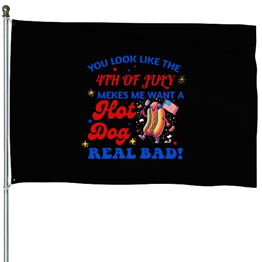 YOU LOOK LIKE THE 4TH OF JULY MAKES ME WANT A HOT House Flags
