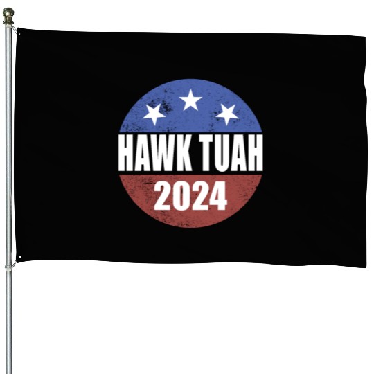 Hawk Tuah 2024 Election Button Hawk Tuahhawk tuah House Flags