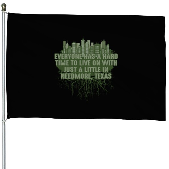 Its Hard to Live in Needmore Texas Pun Guadalupe R House Flags