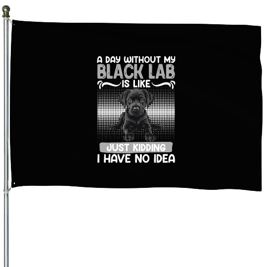 Black Labrador A DAY WITHOUT MY BLACK LAB House Flags