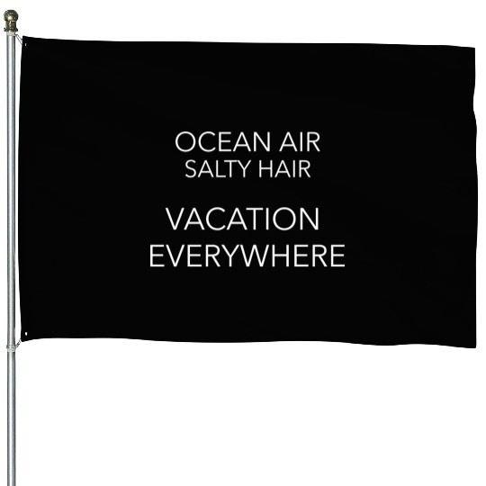Ocean Air Salty Hair Vacation Everywhere House Flags