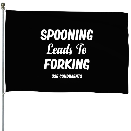 Spooning Leads To Forking Use Condiments Spicy House Flags