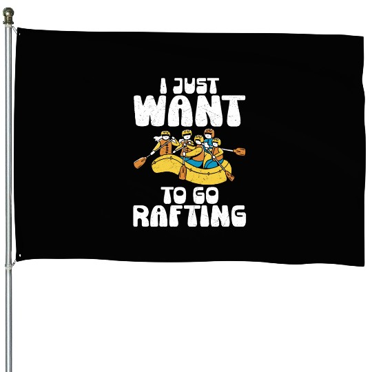 I Just Want To Go Rafting Paddling White Water House Flags