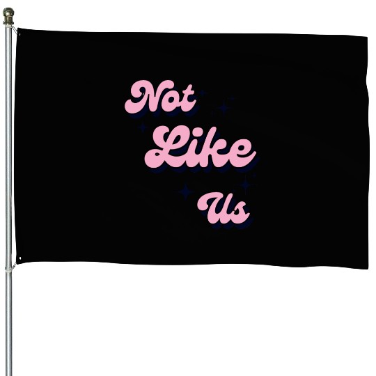 Not Like Us House Flags