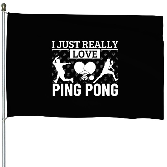 Ping Pong Player I Just Really Love Ping Pong House Flags