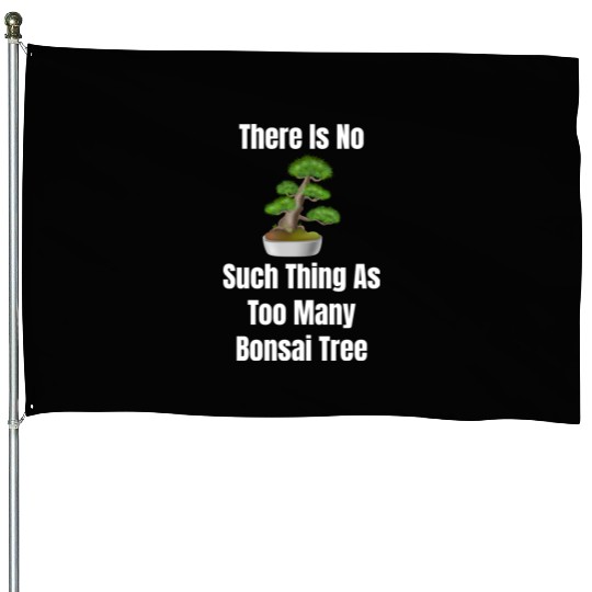There Is No Such Thing As Too Many Bonsai Trees House Flags