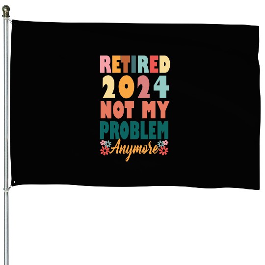 Retirement 2024 Women Retired 2024 Not My Problem House Flags