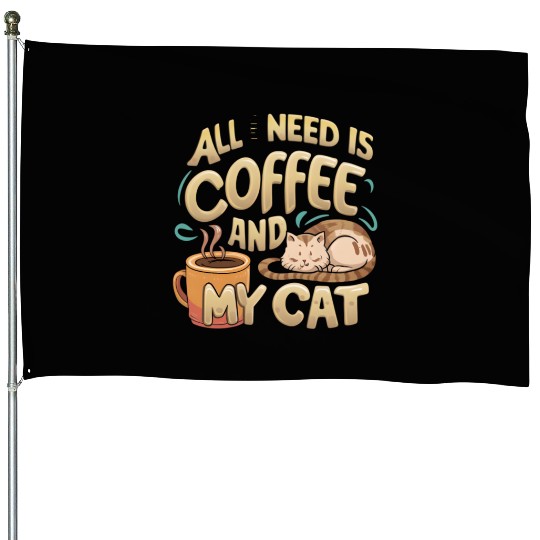 All I Need Is Coffee And My Cat House Flags