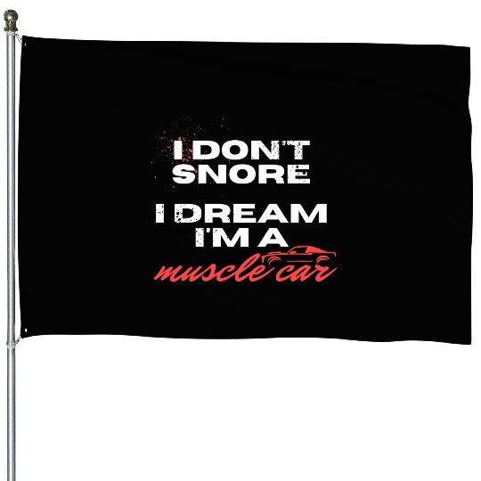 I don't snore, I dream I'm a muscle car House Flags