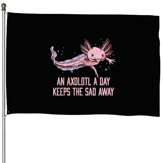Axolotl a Day Keeps the Sad Away Funny Salamander House Flags