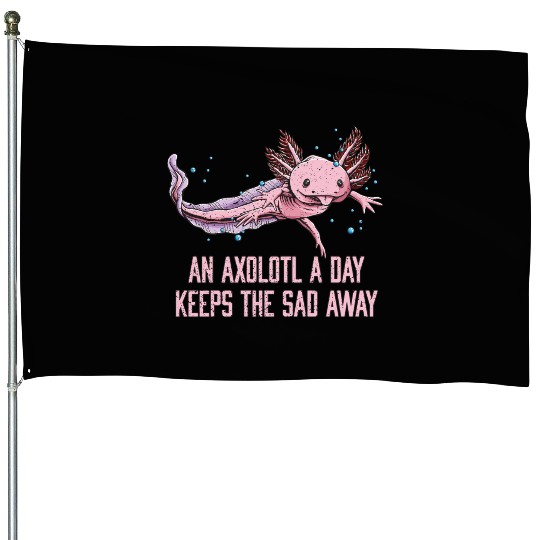Axolotl a Day Keeps the Sad Away Funny Salamander House Flags
