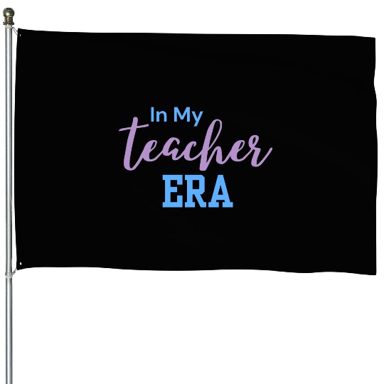 In My Teacher Era - Teacher - Teachers - Teaching House Flags