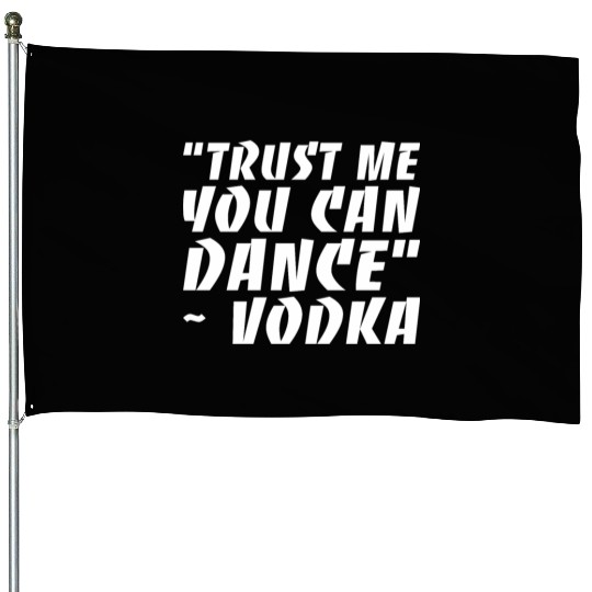 Trust Me You Can Dance Vodka House Flags