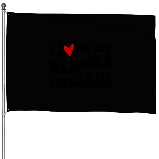 I LOVE MY ASSHOLE HUSBAND House Flags