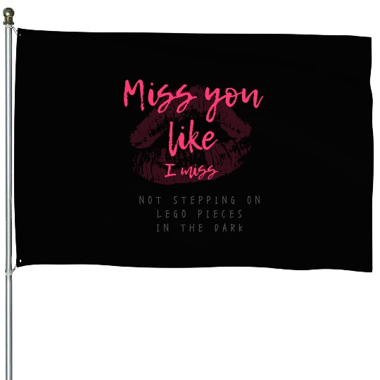 Miss you like I miss House Flags