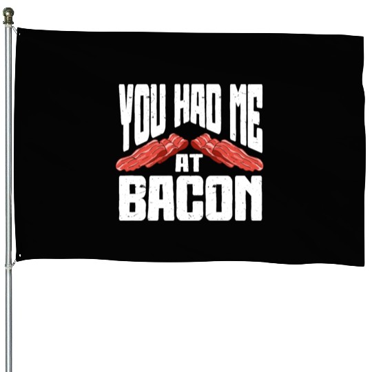You Had Me At Bacon House Flags