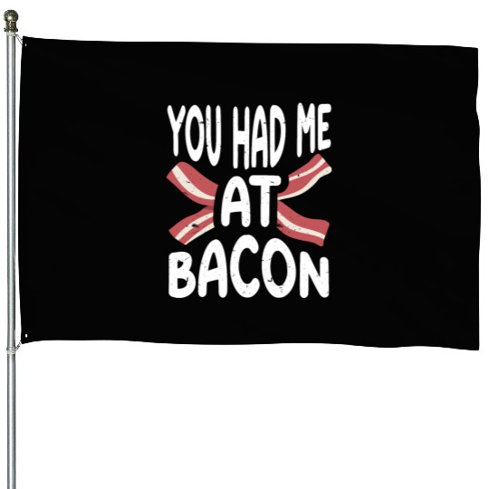 You Had Me At Bacon House Flags