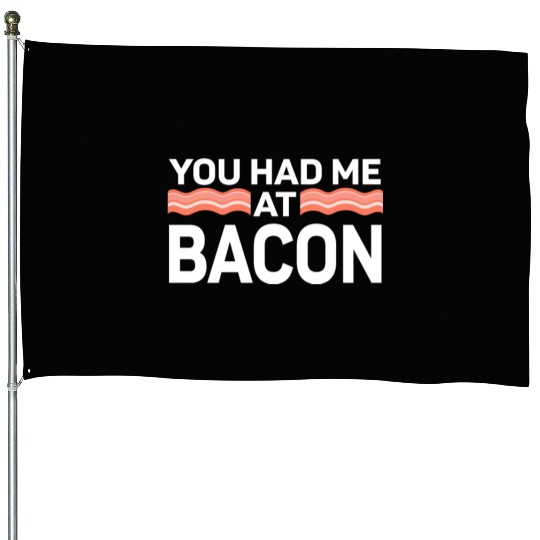 You Had Me At Bacon House Flags