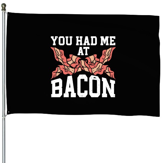 You Had Me At Bacon House Flags