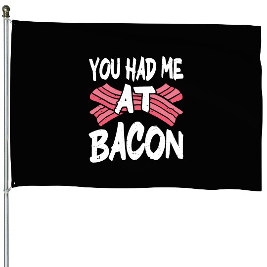 You Had Me At Bacon House Flags