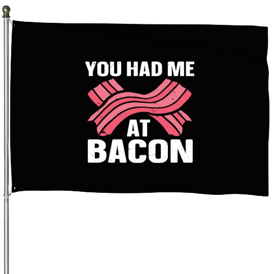 You Had Me At Bacon House Flags