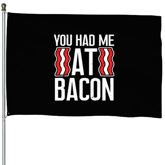 You Had Me At Bacon House Flags