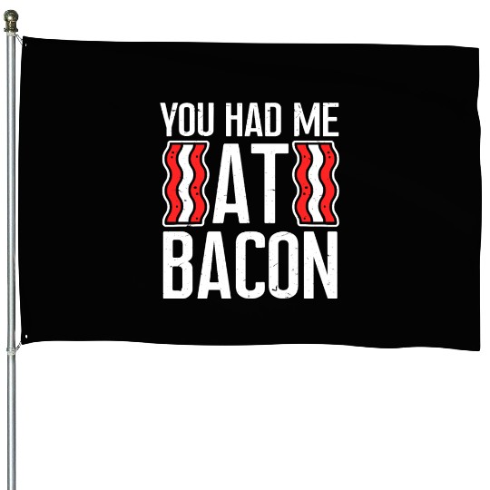 You Had Me At Bacon House Flags