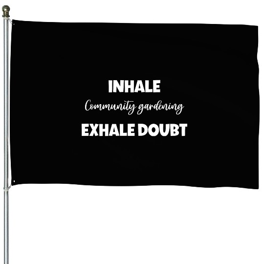 Inhale Community gardening Exhale Doubt House Flags