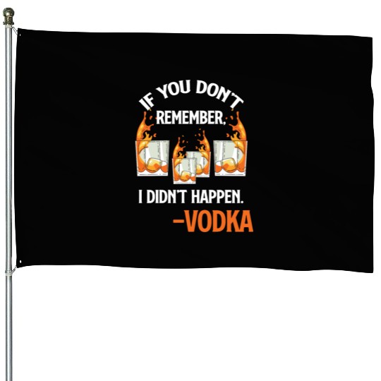 If You Don't Remember, It Didn't Happen. -Vodka House Flags