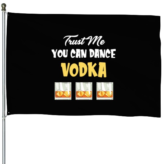 Trust Me You Can Dance -Vodka Liquor Sommelier House Flags