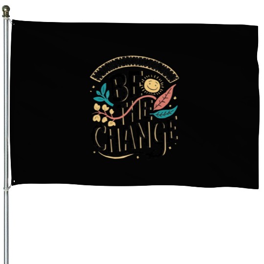 Be the change House Flags