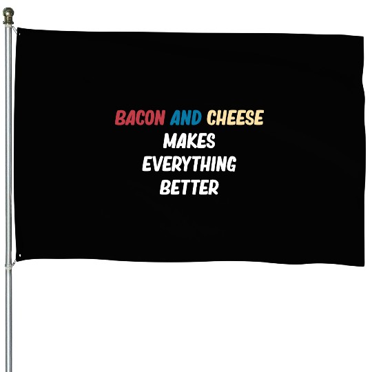 Bacon and Cheese Makes Everything Better Barbecue House Flags